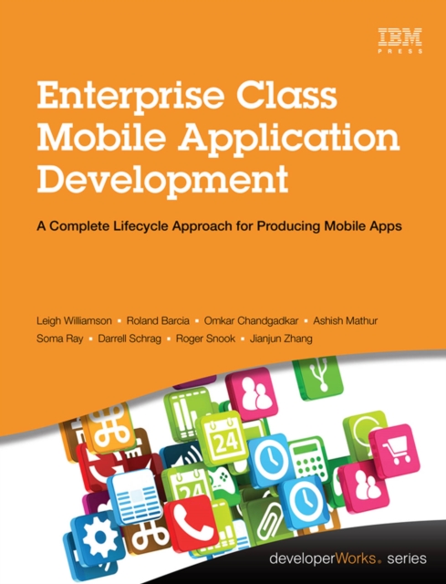 Enterprise Class Mobile Application Development : A Complete Lifecycle Approach for Producing Mobile Apps, PDF eBook