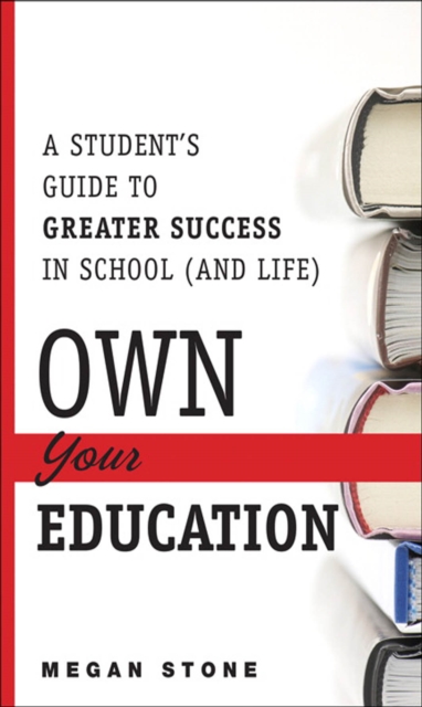 Own Your Education! : A Student's Guide to Greater Success in School (and Life), PDF eBook