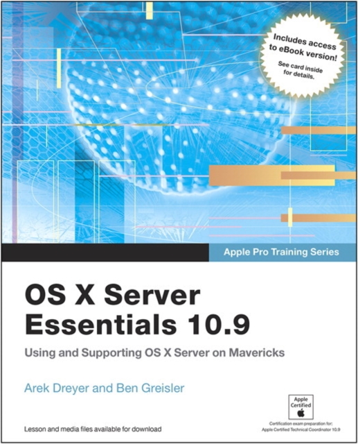 Apple Pro Training Series : OS X Server Essentials 10.9: Using and Supporting OS X Server on Mavericks, Mixed media product Book