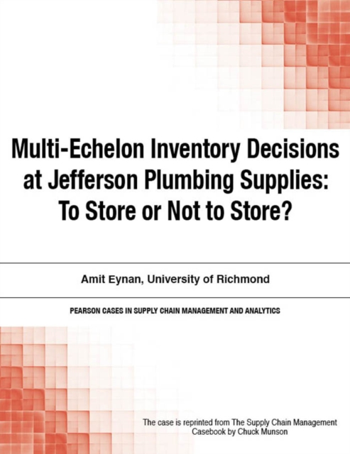 Multi-Echelon Inventory Decisions at Jefferson Plumbing Supplies : To Store or Not to Store?, PDF eBook