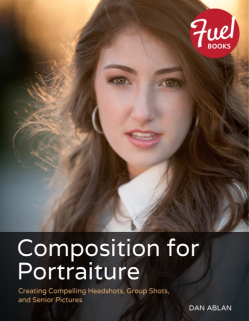 Composition for Portraiture : Creating Compelling Headshots, Group Shots, and Senior Pictures, EPUB eBook