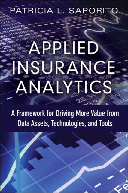 Applied Insurance Analytics : A Framework for Driving More Value from Data Assets, Technologies, and Tools, EPUB eBook