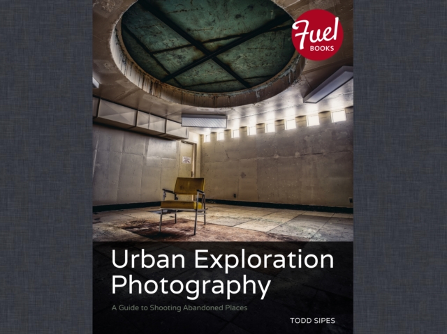 Urban Exploration Photography : A Guide to Shooting Abandoned Places, EPUB eBook