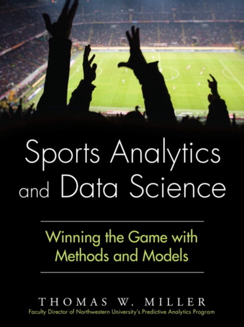 Sports Analytics and Data Science : Winning the Game with Methods and Models, Hardback Book