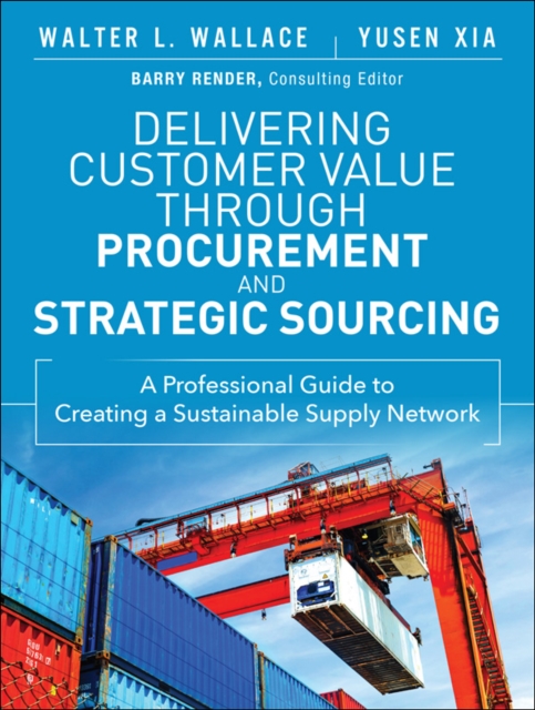 Delivering Customer Value through Procurement and Strategic Sourcing : A Professional Guide to Creating A Sustainable Supply Network, EPUB eBook