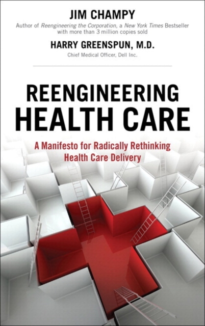 Reengineering Health Care : A Manifesto for Radically Rethinking Health Care Delivery (paperback), Paperback / softback Book