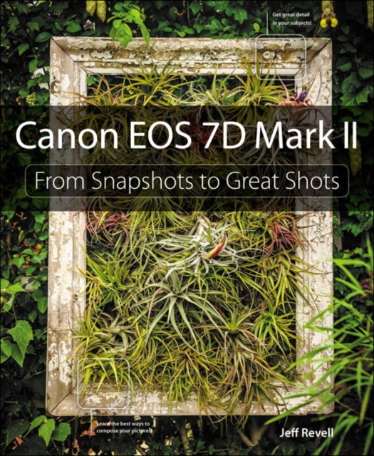 Canon EOS 7D Mark II : From Snapshots to Great Shots, Paperback / softback Book