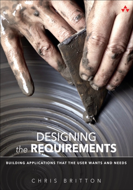 Designing the Requirements : Building Applications that the User Wants and Needs, PDF eBook