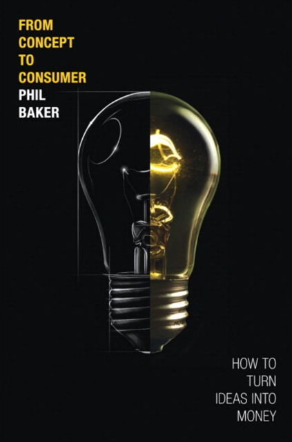 From Concept to Consumer : How to Turn Ideas Into Money (paperback), Paperback / softback Book
