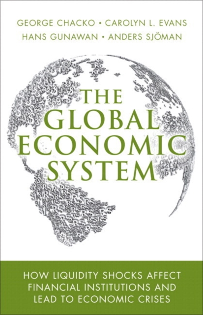 Global Economic System, The : How Liquidity Shocks Affect Financial Institutions and Lead to Economic Crises, Paperback / softback Book