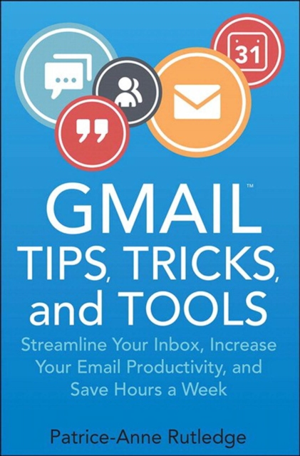 Gmail Tips, Tricks, and Tools : Streamline Your Inbox, Increase Your Email Productivity, and Save Hours a Week, PDF eBook
