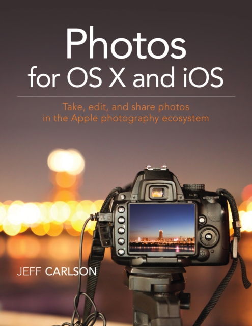 Photos for OS X and iOS : Take, edit, and share photos in the Apple photography ecosystem, EPUB eBook