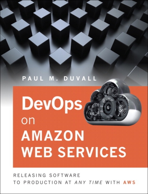 DevOps in Amazon Web Services : Releasing Software to Production at Any Time with AWS, Paperback / softback Book
