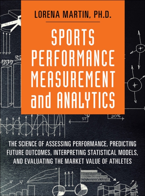 Sports Performance Measurement and Analytics : The Science of Assessing Performance, Predicting Future Outcomes, Interpreting Statistical Models, and Evaluating the Market Value of Athletes, EPUB eBook