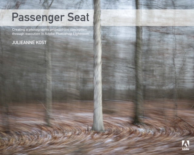 Passenger Seat : Creating a Photographic Project from Conception through Execution in Adobe Photoshop Lightroom, Paperback / softback Book