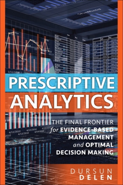 Prescriptive Analytics : The Final Frontier for Evidence-Based Management and Optimal Decision Making, Paperback / softback Book