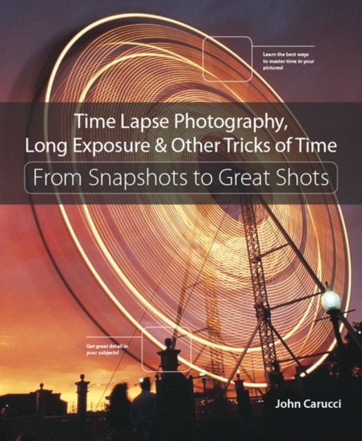 Time Lapse Photography, Long Exposure & Other Tricks of Time : From Snapshots to Great Shots, Paperback / softback Book