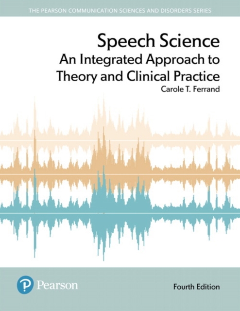 Speech Science : An Integrated Approach to Theory and Clinical Practice, Paperback / softback Book