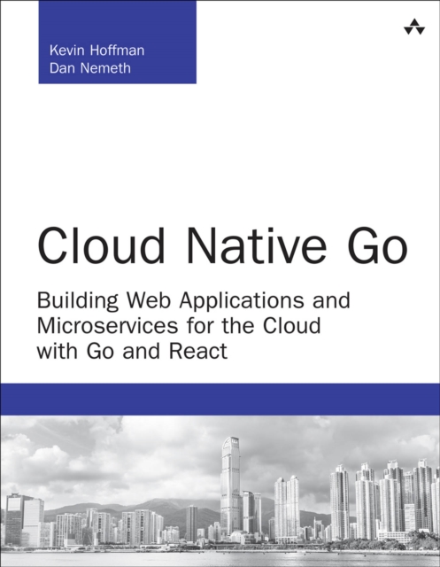 Cloud Native Go : Building Web Applications and Microservices for the Cloud with Go and React, PDF eBook