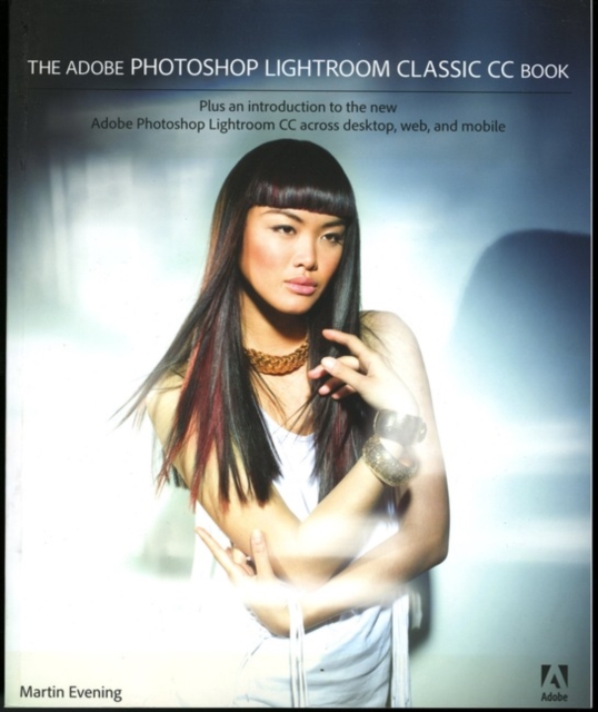The Adobe Photoshop Lightroom Classic CC Book : Plus an introduction to the new Adobe Photoshop Lightroom CC across desktop, web, and mobile, Paperback / softback Book