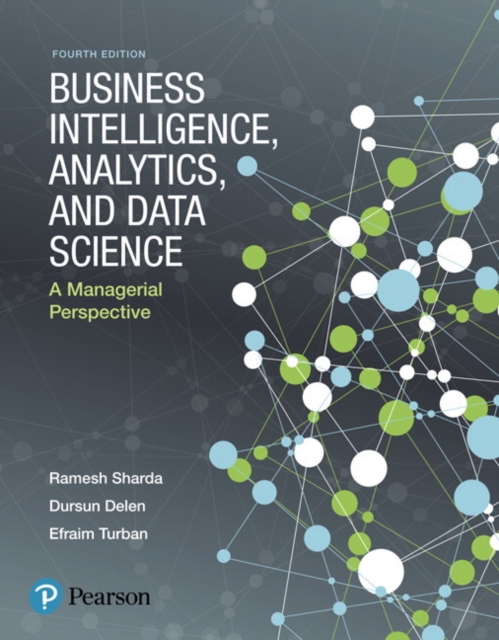 Business Intelligence, Analytics, and Data Science : A Managerial Perspective, Paperback / softback Book