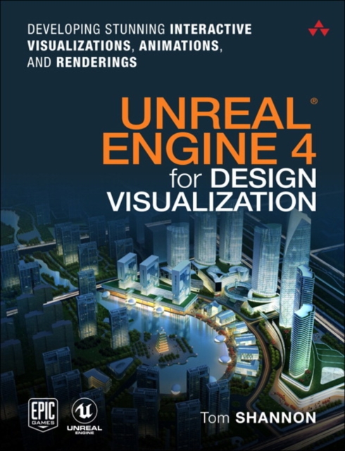 Unreal Engine 4 for Design Visualization : Developing Stunning Interactive Visualizations, Animations, and Renderings, Paperback / softback Book
