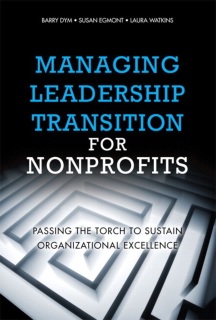 Managing Leadership Transition for Nonprofits : Passing the Torch to Sustain Organizational Excellence, Paperback / softback Book