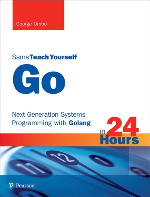 Go in 24 Hours, Sams Teach Yourself : Next Generation Systems Programming with Golang, EPUB eBook