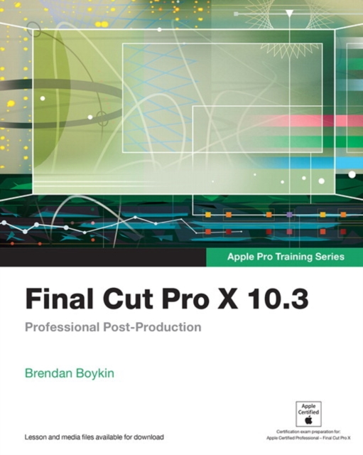 Final Cut Pro X 10.3 - Apple Pro Training Series : Professional Post-Production, Paperback / softback Book