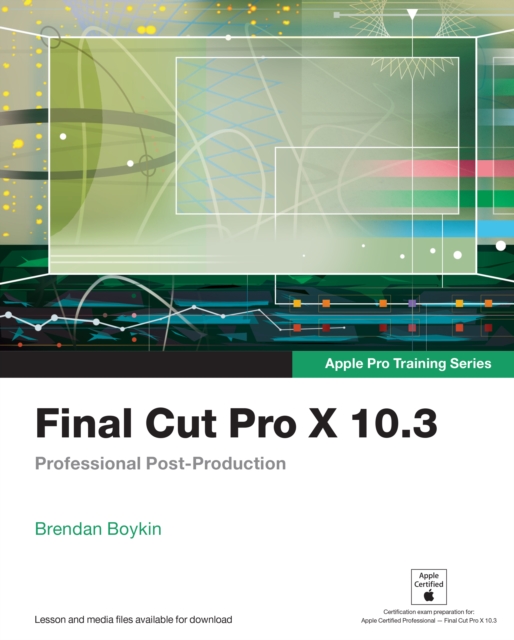 Final Cut Pro X 10.3 - Apple Pro Training Series : Professional Post-Production, EPUB eBook