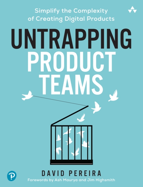 Untrapping Product Teams : Simplify the Complexity of Creating Digital Products, PDF eBook