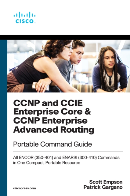CCNP and CCIE Enterprise Core & CCNP Enterprise Advanced Routing Portable Command Guide : All ENCOR (350-401) and ENARSI (300-410) Commands in One Compact, Portable Resource, EPUB eBook