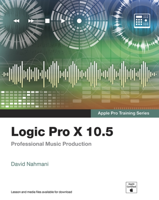 Logic Pro X 10.5 - Apple Pro Training Series : Professional Music Production, Paperback / softback Book
