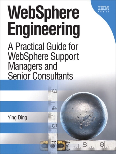 WebSphere Engineering : A Practical Guide for WebSphere Support Managers and Senior Consultants, EPUB eBook