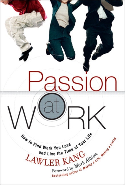 Passion at Work : How to Find Work You Love and Live the Time of Your Life (paperback), Paperback / softback Book