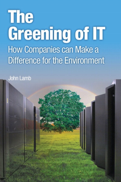 Greening of IT, The : How Companies Can Make a Difference for the Environment, Paperback / softback Book