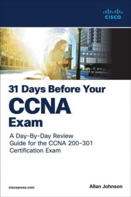 31 Days Before your CCNA Exam : A Day-By-Day Review Guide for the CCNA 200-301 Certification Exam, Paperback / softback Book