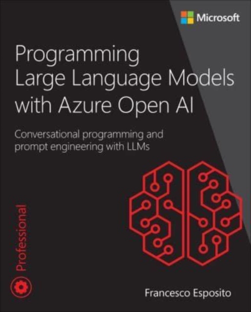 Programming Large Language Models with Azure Open AI : Conversational programming and prompt engineering with LLMs, Paperback / softback Book