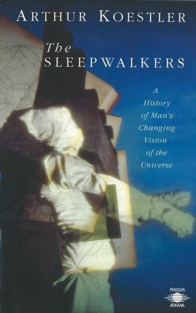 The Sleepwalkers : A History of Man's Changing Vision of the Universe, Paperback Book