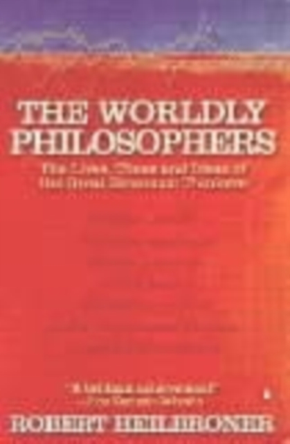 The Worldly Philosophers : The Lives, Times, and Ideas of the Great Economic Thinkers, Paperback / softback Book