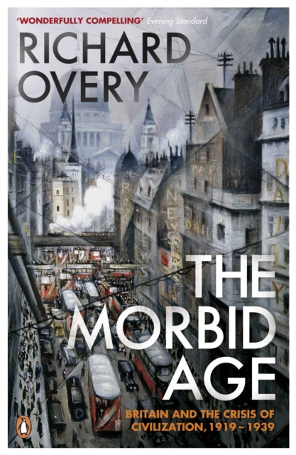 The Morbid Age : Britain and the Crisis of Civilisation, 1919 - 1939, Paperback / softback Book
