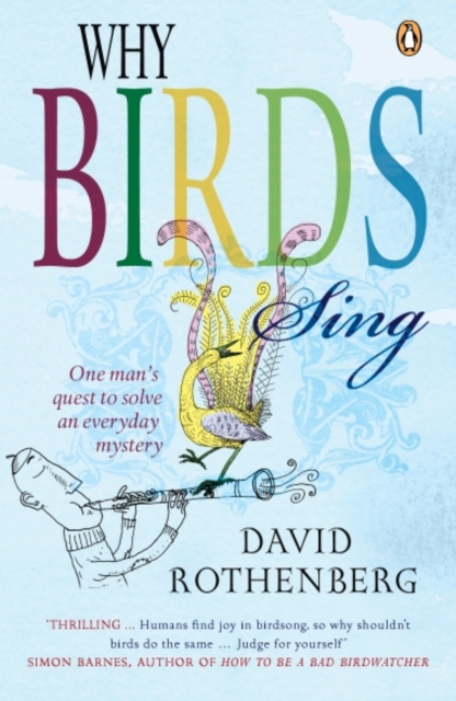 Why Birds Sing : One Man's Quest to Solve an Everyday Mystery, Paperback / softback Book