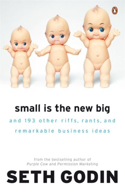 Small is the New Big : And 183 Other Riffs, Rants and Remarkable Business Ideas, Paperback / softback Book