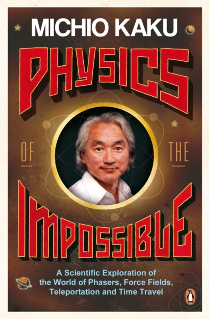 Physics of the Impossible : A Scientific Exploration of the World of Phasers, Force Fields, Teleportation and Time Travel, Paperback / softback Book