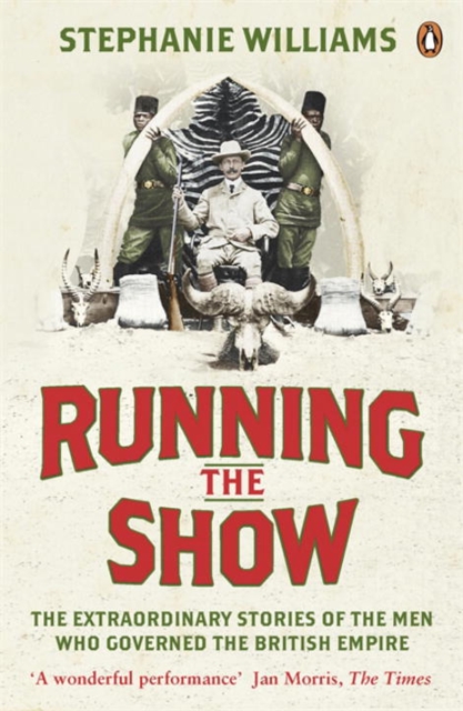 Running the Show : The Extraordinary Stories of the Men who Governed the British Empire, Paperback / softback Book