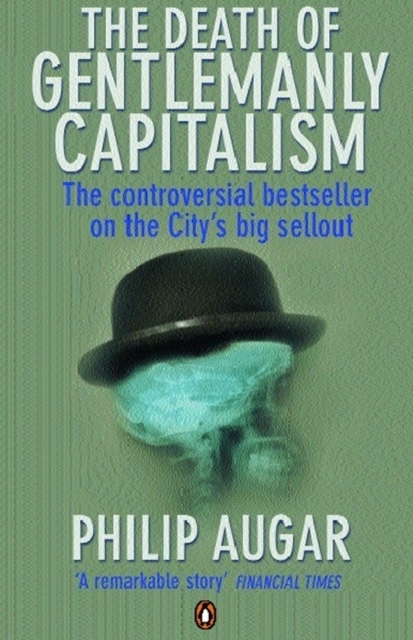 The Death of Gentlemanly Capitalism : The Rise And Fall of London's Investment Banks, Paperback / softback Book