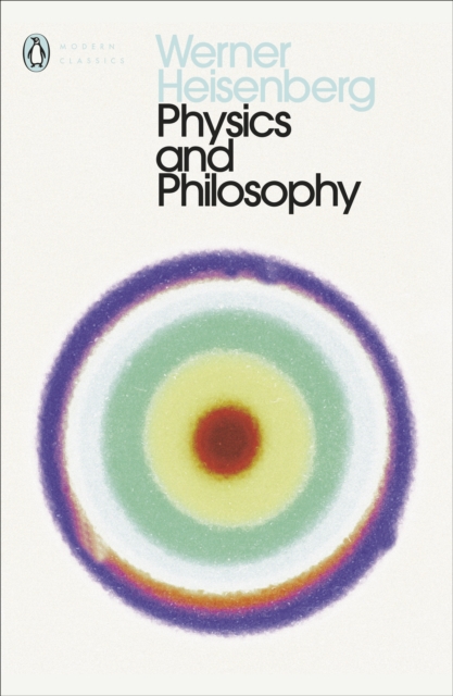 Physics and Philosophy : The Revolution in Modern Science, Paperback / softback Book
