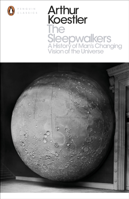 The Sleepwalkers : A History of Man's Changing Vision of the Universe, EPUB eBook