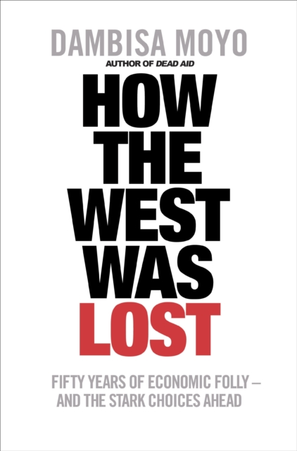 How The West Was Lost : Fifty Years of Economic Folly - And the Stark Choices Ahead, EPUB eBook