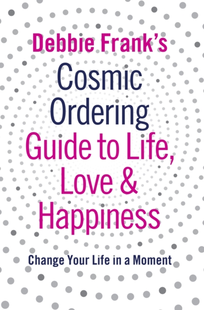 Debbie Frank's Cosmic Ordering Guide to Life, Love and Happiness, EPUB eBook